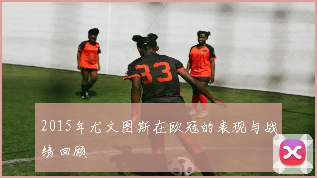 2015年尤文图斯在欧冠的表现与战绩回顾