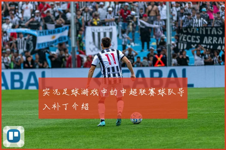 实况足球游戏中的中超联赛球队导入补丁介绍